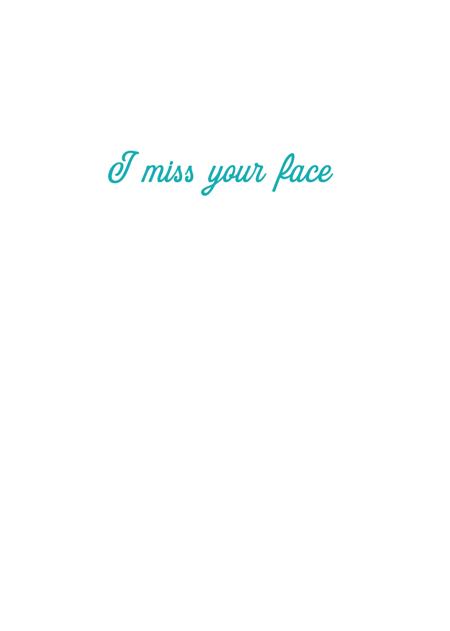 I Miss Your Face Greeting Card